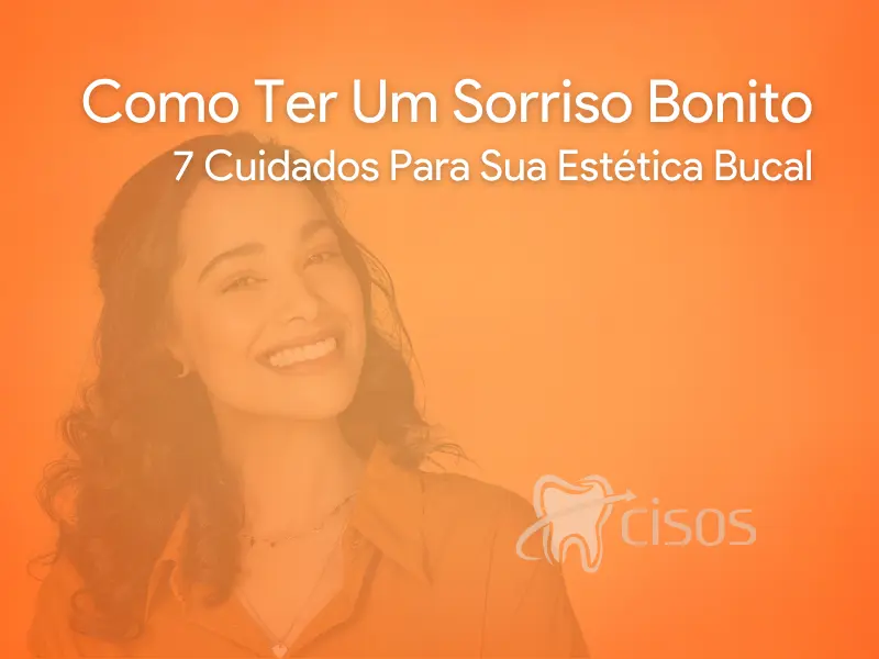 Como Ter Um Sorriso Bonito - 7 Cuidados Para Sua Estética Bucal