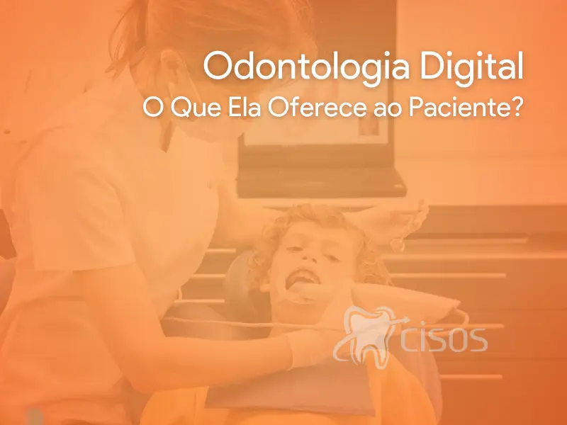 Odontologia Digital - O Que Ela Oferece ao Paciente